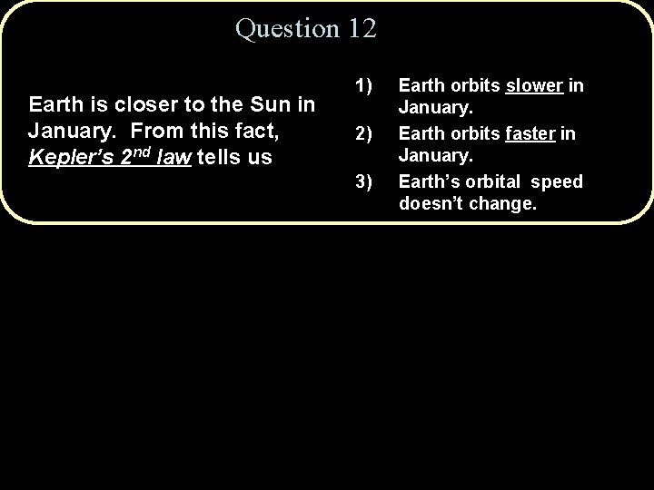 Question 12 Earth is closer to the Sun in January. From this fact, Kepler’s