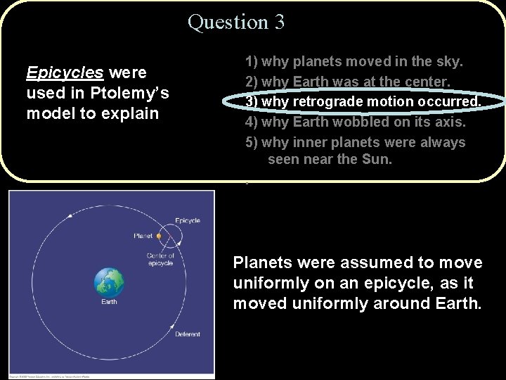 Question 3 Epicycles were used in Ptolemy’s model to explain 1) why planets moved