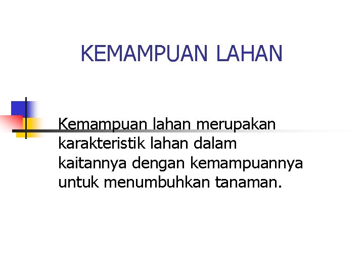 KEMAMPUAN LAHAN Kemampuan lahan merupakan karakteristik lahan dalam kaitannya dengan kemampuannya untuk menumbuhkan tanaman.