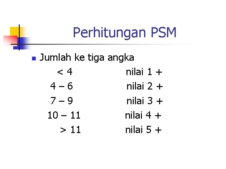 Perhitungan PSM n Jumlah ke tiga angka <4 nilai 1 + 4– 6 nilai