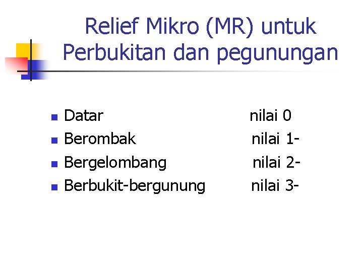 Relief Mikro (MR) untuk Perbukitan dan pegunungan n n Datar Berombak Bergelombang Berbukit-bergunung nilai