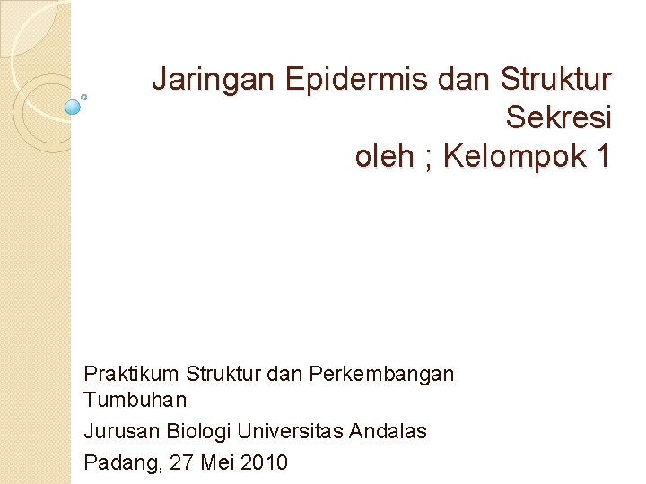 Jaringan Epidermis dan Struktur Sekresi oleh ; Kelompok 1 Praktikum Struktur dan Perkembangan Tumbuhan