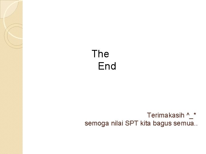 The End Terimakasih ^_* semoga nilai SPT kita bagus semua. . 