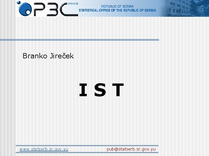 Branko Jireček IST www. statserb. sr. gov. yu pub@statserb. sr. gov. yu 
