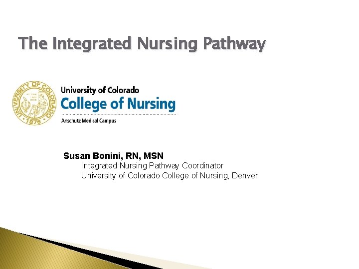 The Integrated Nursing Pathway Susan Bonini, RN, MSN Integrated Nursing Pathway Coordinator University of