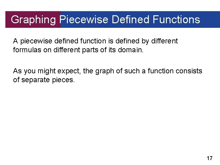 Graphing Piecewise Defined Functions A piecewise defined function is defined by different formulas on