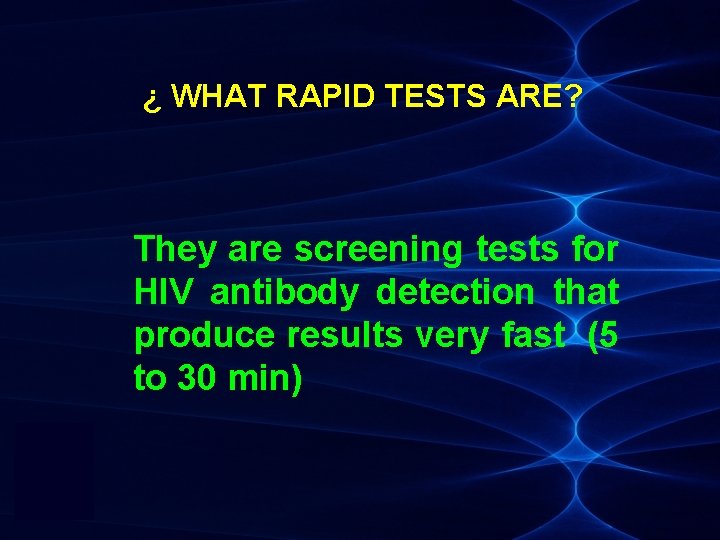 ¿ WHAT RAPID TESTS ARE? They are screening tests for HIV antibody detection that