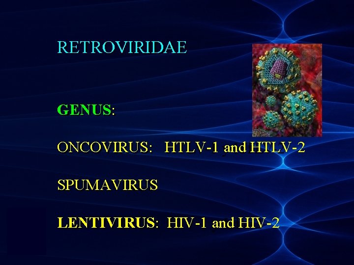 RETROVIRIDAE GENUS: ONCOVIRUS: HTLV-1 and HTLV-2 SPUMAVIRUS LENTIVIRUS: HIV-1 and HIV-2 