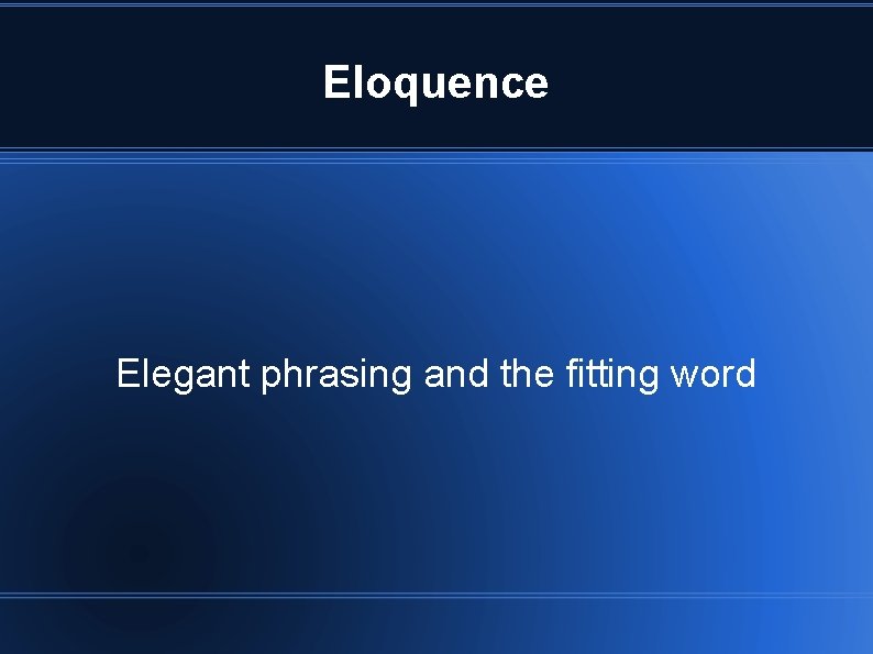 Eloquence Elegant phrasing and the fitting word 