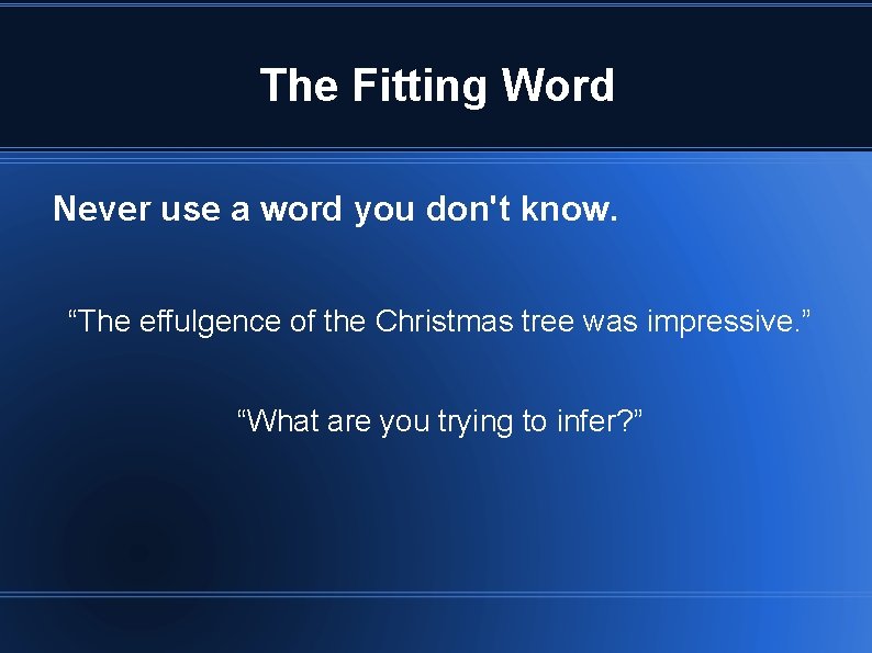 The Fitting Word Never use a word you don't know. “The effulgence of the