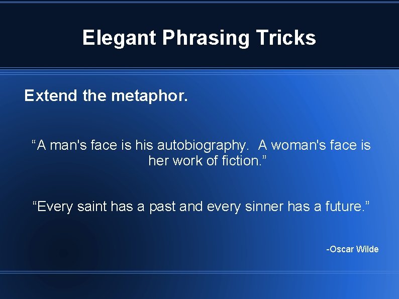 Elegant Phrasing Tricks Extend the metaphor. “A man's face is his autobiography. A woman's