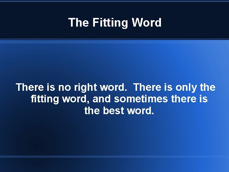 The Fitting Word There is no right word. There is only the fitting word,