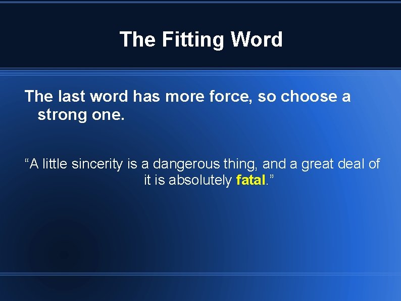 The Fitting Word The last word has more force, so choose a strong one.