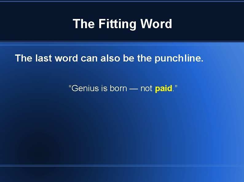 The Fitting Word The last word can also be the punchline. “Genius is born