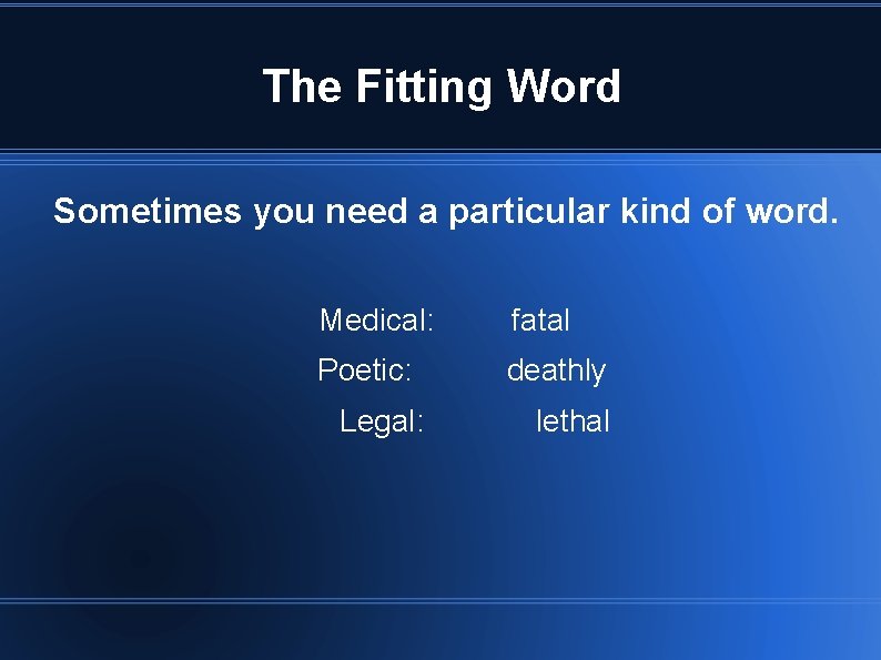The Fitting Word Sometimes you need a particular kind of word. Medical: fatal Poetic: