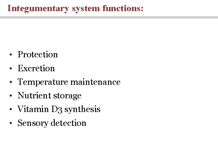 Integumentary system functions: • Protection • Excretion • Temperature maintenance • Nutrient storage •
