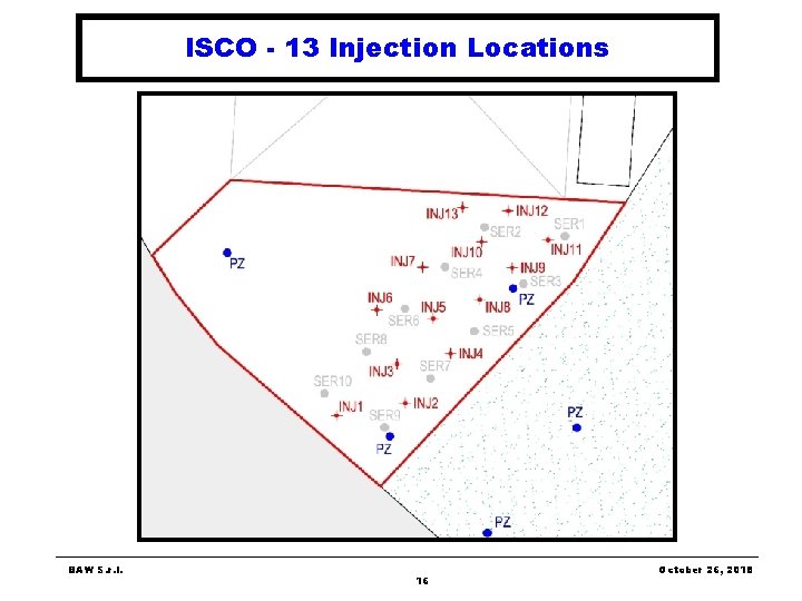 ISCO - 13 Injection Locations BAW S. r. l. 16 October 26, 2018 ISCO - 13 Injection Locations BAW S. r. l. 16 October 26, 2018