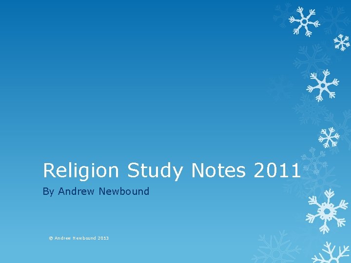 Religion Study Notes 2011 By Andrew Newbound © Andrew Newbound 2013 