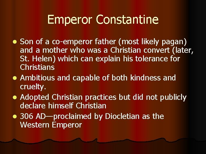 Emperor Constantine Son of a co-emperor father (most likely pagan) and a mother who