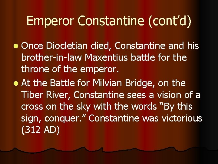 Emperor Constantine (cont’d) l Once Diocletian died, Constantine and his brother-in-law Maxentius battle for
