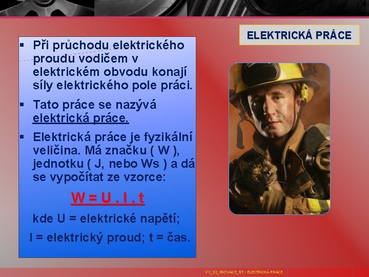 § Při průchodu elektrického proudu vodičem v elektrickém obvodu konají síly elektrického pole práci.