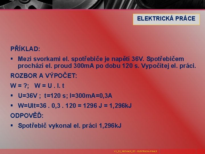 ELEKTRICKÁ PRÁCE PŘÍKLAD: § Mezi svorkami el. spotřebiče je napětí 36 V. Spotřebičem prochází