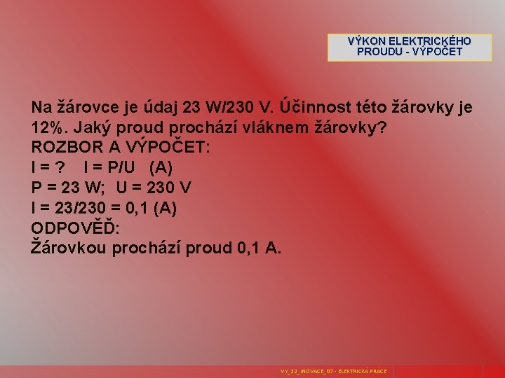 VÝKON ELEKTRICKÉHO PROUDU - VÝPOČET Na žárovce je údaj 23 W/230 V. Účinnost této