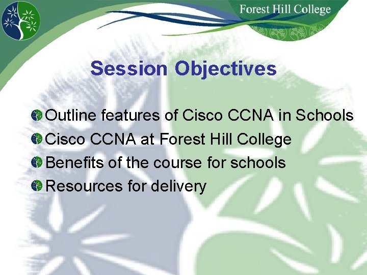 Session Objectives Outline features of Cisco CCNA in Schools Cisco CCNA at Forest Hill