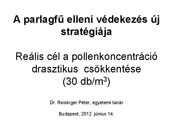 A parlagfű elleni védekezés új stratégiája Reális cél a pollenkoncentráció drasztikus csökkentése 3 (30