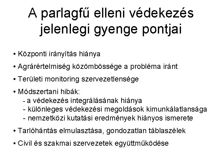 A parlagfű elleni védekezés jelenlegi gyenge pontjai • Központi irányítás hiánya • Agrárértelmiség közömbössége