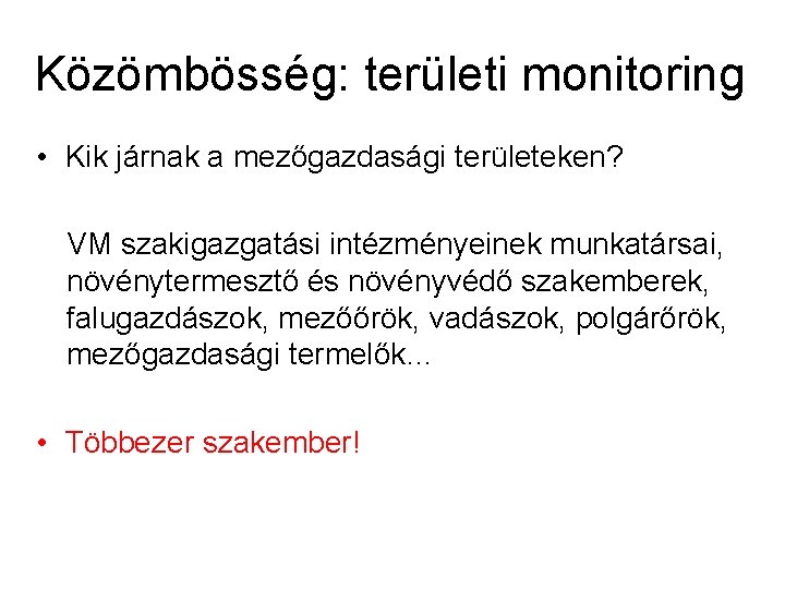 Közömbösség: területi monitoring • Kik járnak a mezőgazdasági területeken? VM szakigazgatási intézményeinek munkatársai, növénytermesztő