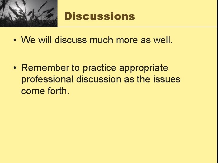 Discussions • We will discuss much more as well. • Remember to practice appropriate