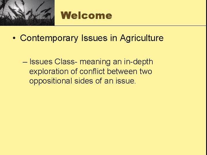Welcome • Contemporary Issues in Agriculture – Issues Class- meaning an in-depth exploration of
