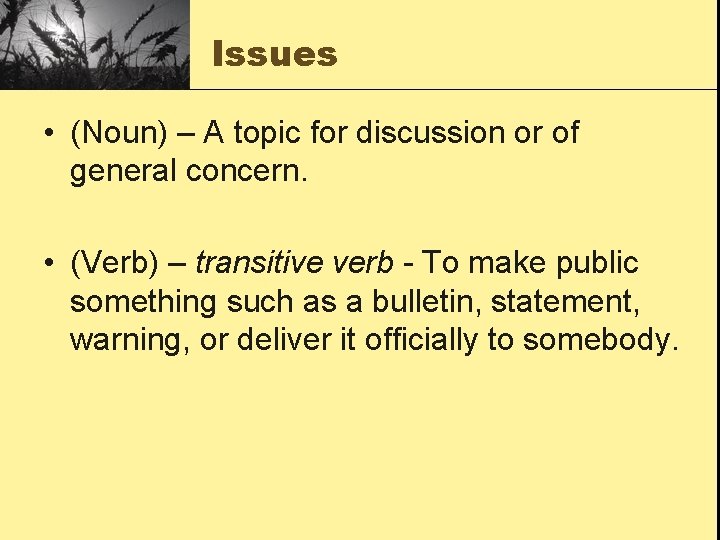 Issues • (Noun) – A topic for discussion or of general concern. • (Verb)