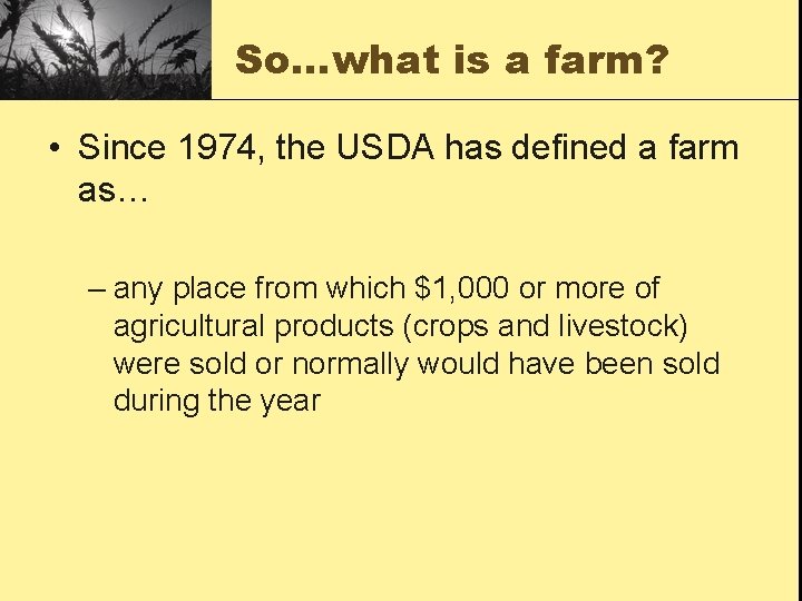 So…what is a farm? • Since 1974, the USDA has defined a farm as…