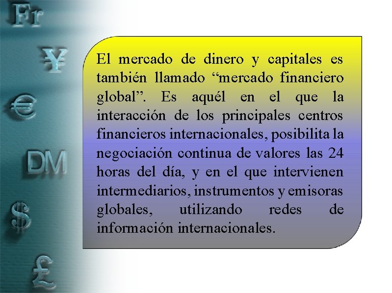 El mercado de dinero y capitales es también llamado “mercado financiero global”. Es aquél