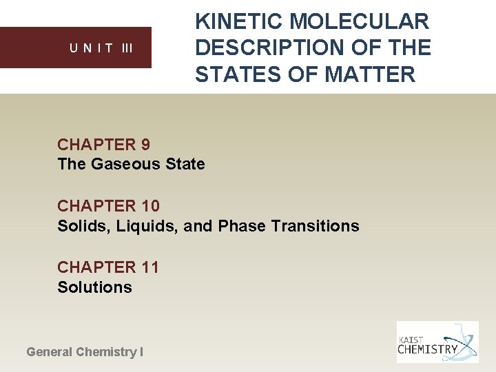 U N I T III KINETIC MOLECULAR DESCRIPTION OF THE STATES OF MATTER CHAPTER