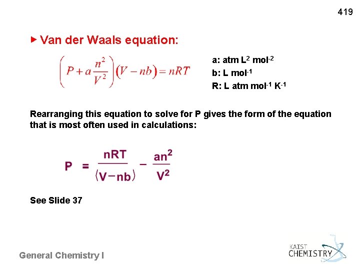 419 ▶ Van der Waals equation: a: atm L 2 mol-2 b: L mol-1
