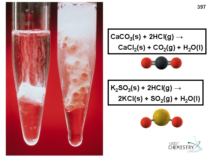 397 Ca. CO 3(s) + 2 HCl(g) → Ca. Cl 2(s) + CO 2(g)