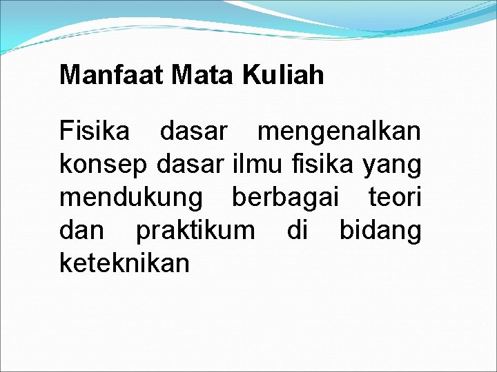 Manfaat Mata Kuliah Fisika dasar mengenalkan konsep dasar ilmu fisika yang mendukung berbagai teori