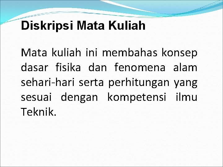 Diskripsi Mata Kuliah Mata kuliah ini membahas konsep dasar fisika dan fenomena alam sehari-hari