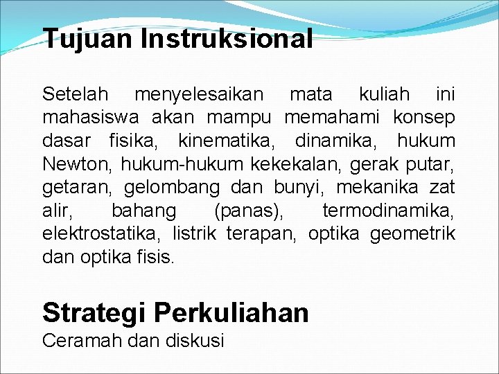 Tujuan Instruksional Setelah menyelesaikan mata kuliah ini mahasiswa akan mampu memahami konsep dasar fisika,