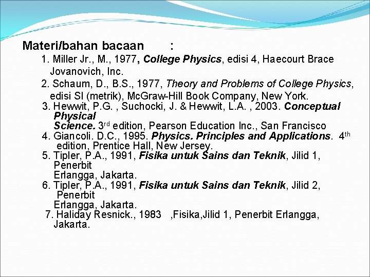 Materi/bahan bacaan : 1. Miller Jr. , M. , 1977, College Physics, edisi 4,