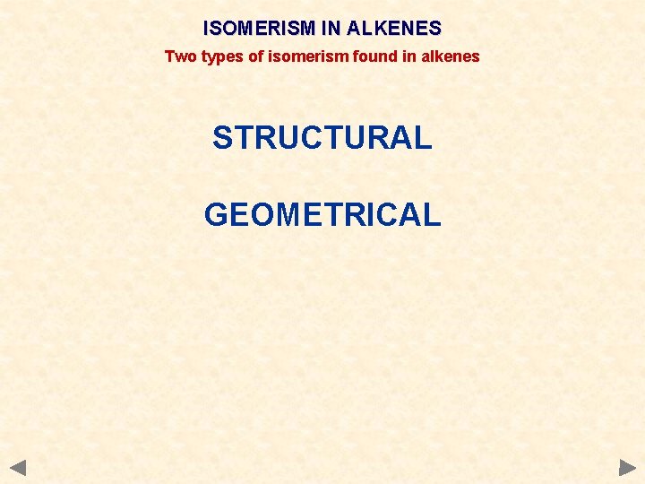 ISOMERISM IN ALKENES Two types of isomerism found in alkenes STRUCTURAL GEOMETRICAL 