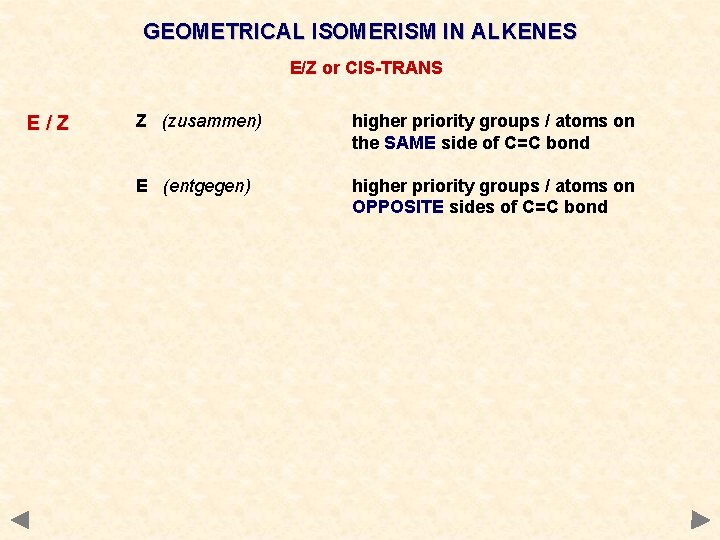 GEOMETRICAL ISOMERISM IN ALKENES E/Z or CIS-TRANS E/Z Z (zusammen) higher priority groups / GEOMETRICAL ISOMERISM IN ALKENES E/Z or CIS-TRANS E/Z Z (zusammen) higher priority groups /