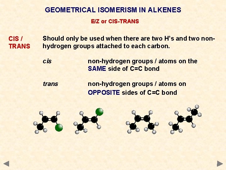 GEOMETRICAL ISOMERISM IN ALKENES E/Z or CIS-TRANS CIS / TRANS Should only be used GEOMETRICAL ISOMERISM IN ALKENES E/Z or CIS-TRANS CIS / TRANS Should only be used