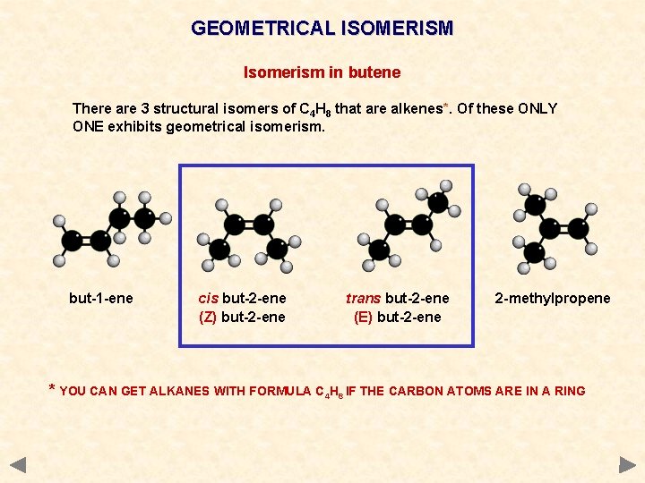GEOMETRICAL ISOMERISM Isomerism in butene There are 3 structural isomers of C 4 H GEOMETRICAL ISOMERISM Isomerism in butene There are 3 structural isomers of C 4 H