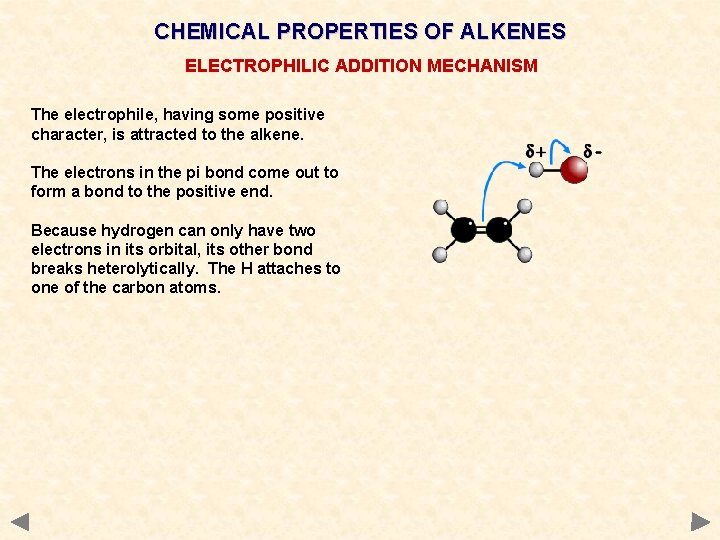 CHEMICAL PROPERTIES OF ALKENES ELECTROPHILIC ADDITION MECHANISM The electrophile, having some positive character, is