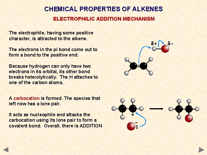 CHEMICAL PROPERTIES OF ALKENES ELECTROPHILIC ADDITION MECHANISM The electrophile, having some positive character, is CHEMICAL PROPERTIES OF ALKENES ELECTROPHILIC ADDITION MECHANISM The electrophile, having some positive character, is