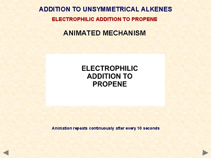 ADDITION TO UNSYMMETRICAL ALKENES ELECTROPHILIC ADDITION TO PROPENE ANIMATED MECHANISM Animation repeats continuously after ADDITION TO UNSYMMETRICAL ALKENES ELECTROPHILIC ADDITION TO PROPENE ANIMATED MECHANISM Animation repeats continuously after